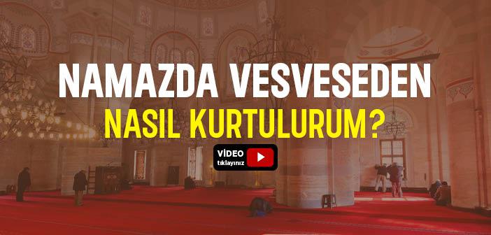 Namazda Vesveseden Nasıl Kurtulurum?