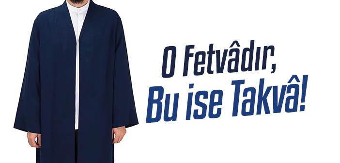 O Fetvâdır, Bu ise Takvâ!