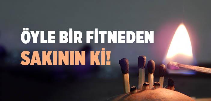 Öyle Bir Fitneden Sakının ki!