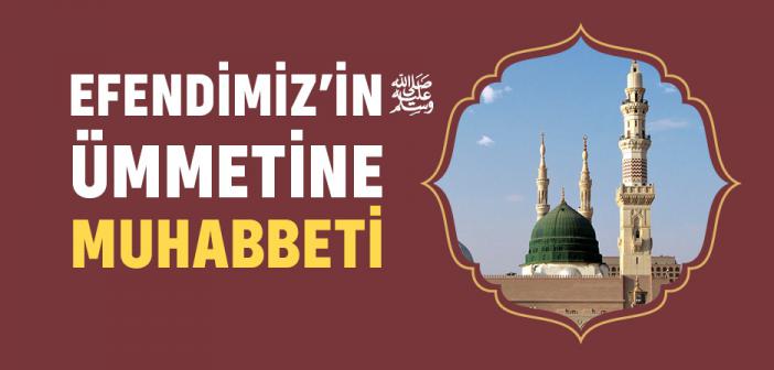 Rasûlullah (s.a.v.) Efendimiz’in, Ümmetine Muhabbeti