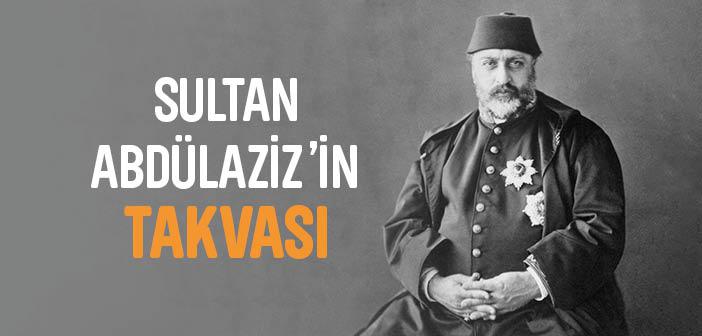 Sultan Abdülaziz’in Takvası