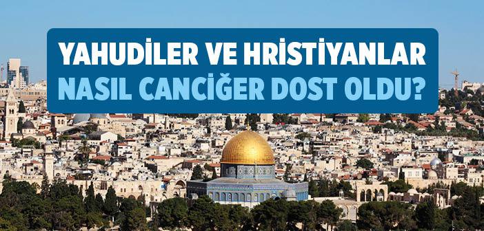 Yahudiler ve Hristiyanlar Nasıl Dost Oldu?