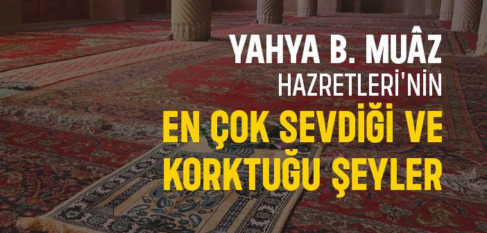 Yahya b. Muâz’ın (r.a.) En Çok Sevdiği ve Korktuğu Şeyler