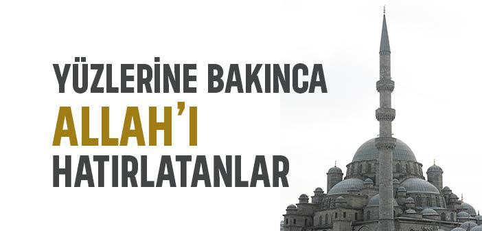 Yüzlerine Bakınca Allah’ı Hatırlatanlar