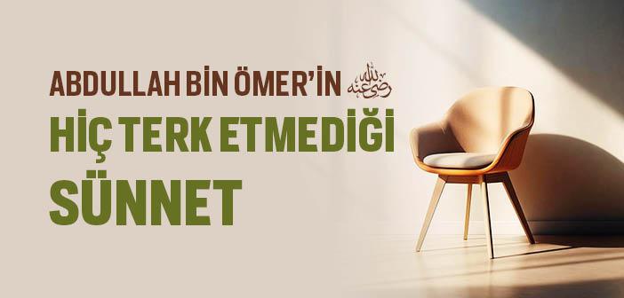 Abdullâh bin Ömer’in (r.a.) Hiç Terk Etmediği Sünnet