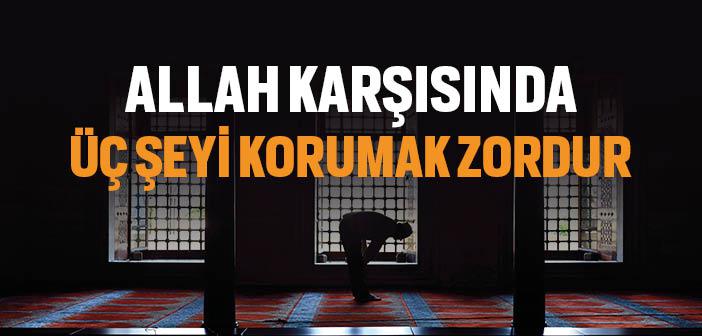 Allah Karşısında Üç Şeyi Korumak Zordur