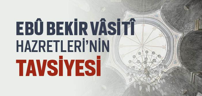 Ebû Bekir Vâsitî Hazretleri’nin Nasihati