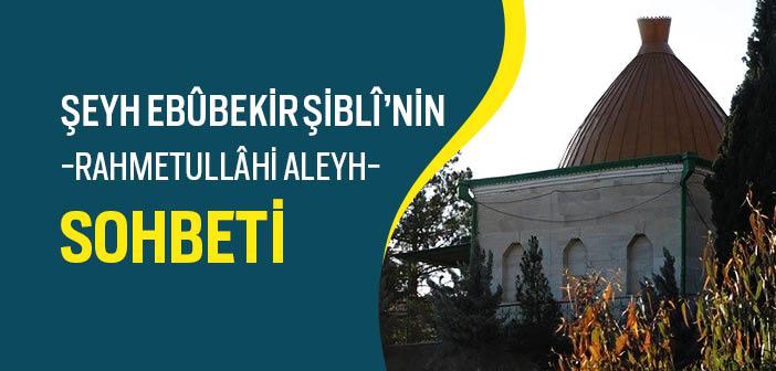 Ebûbekir Şiblî Hazretleri’nin Sohbeti