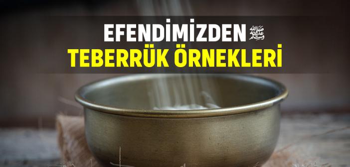 Efendimizden Teberrük Örnekleri