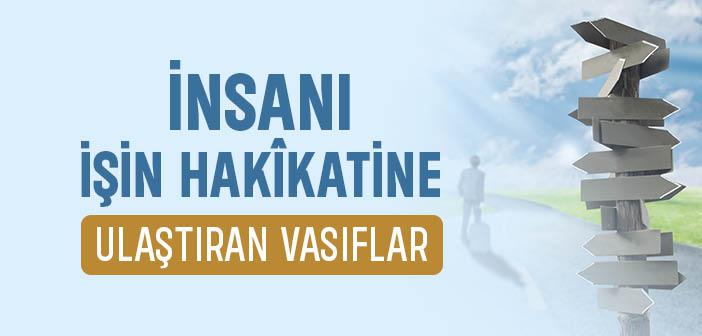 İnsanı İşin Hakikatine Ulaştıran Vasıflar