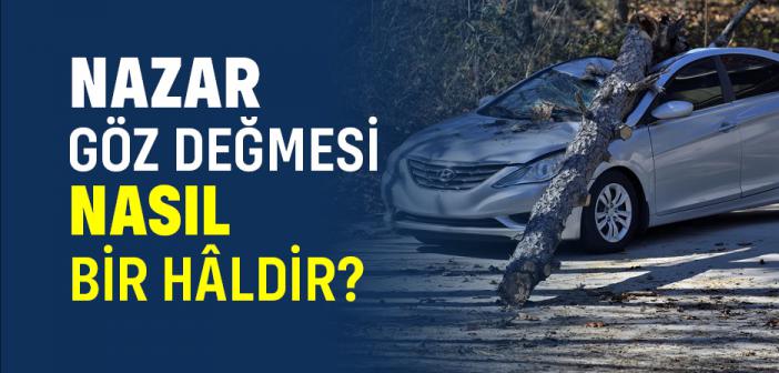 Nazar; Göz Değmesi Nedir? Nasıl Bir Hâldir?