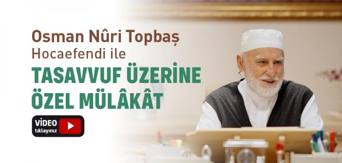 Osman Nûri Topbaş Hocaefendi ile Tasavvuf Üzerine Özel Mülâkât - 1