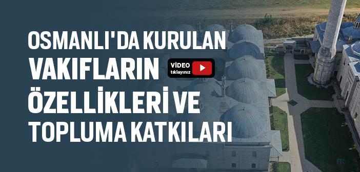 Osmanlı'da Kurulan Vakıfların Özellikleri ve Topluma Katkıları