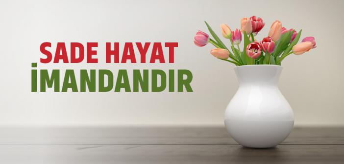 "Sade Yaşamak İmandandır; Sâde Hayat Sürmek İmandandır..." Hadisi