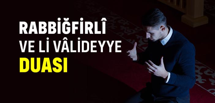 “Rabbigfirlî ve Li Vâlideyye ve Li Men Dehale” Duası ile Arapça Türkçe Okunuşu ve Anlamı