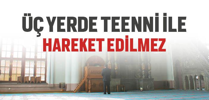 Üç Yerde Teenni ile Hareket Edilmez