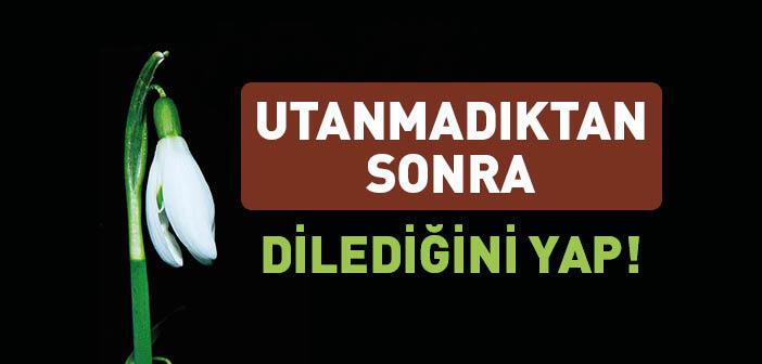 Utanmadıktan Sonra Dilediğini Yap!