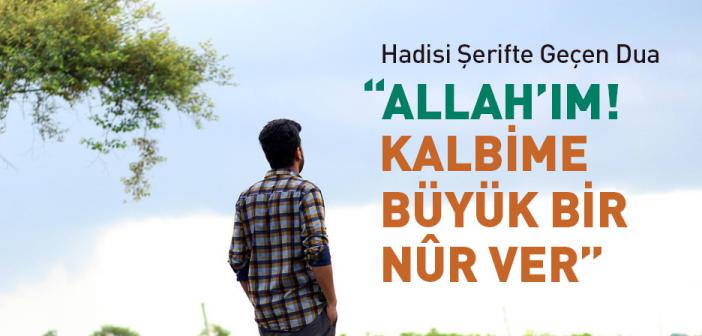 “Allahümmec'al Fi Kalbi Nuran” Duası İle Arapça Türkçe Okunuşu ve Anlamı