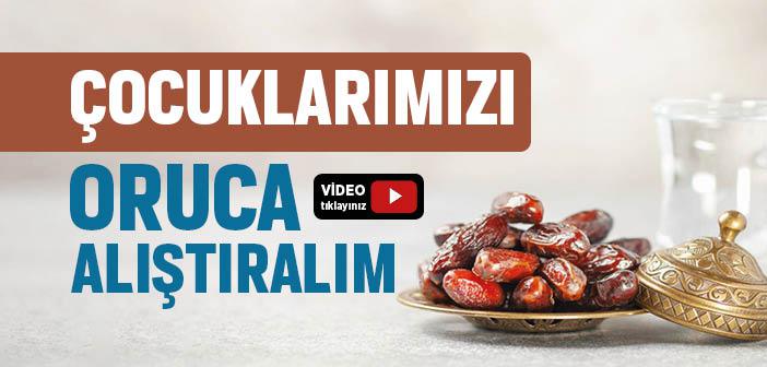 Çocukları Oruca Nasıl Alıştıralım?