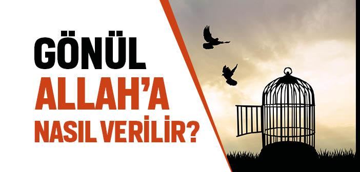 Gönül Allah’a Nasıl Verilir?