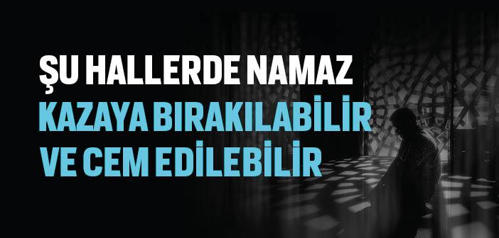 Hangi Durumlarda Namaz Kazaya Bırakılabilir veya Cem Edilebilir?