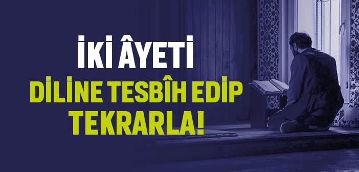 İki Ayeti Diline Tesbih Edip Tekrarla!