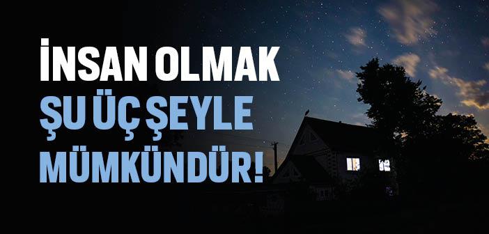 İnsan Olmak Kuşkusuz Şu Üç Şeyle Mümkündür