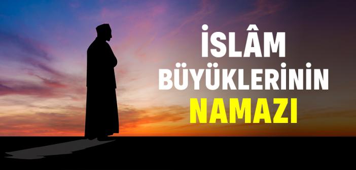 İslâm Büyüklerinin Namazı