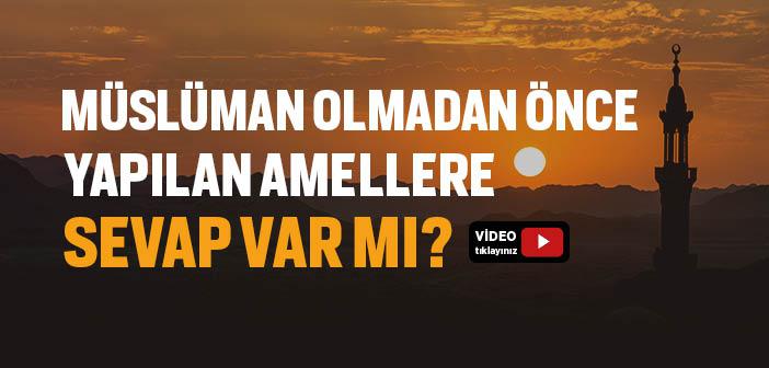 Müslüman Olmadan Önce Yapılan Amellere Sevap Var mı?