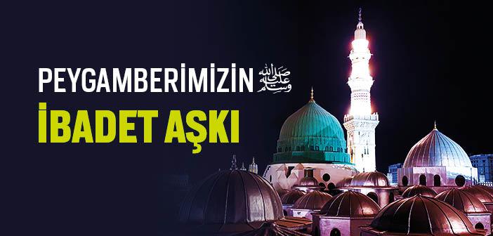 Peygamberimizin İbadet Aşkı