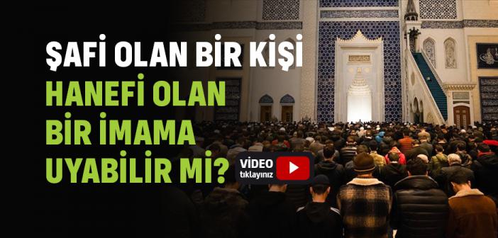 Şafi Olan Bir Kişi Hanefi Olan Bir İmama Uyabilir mi?