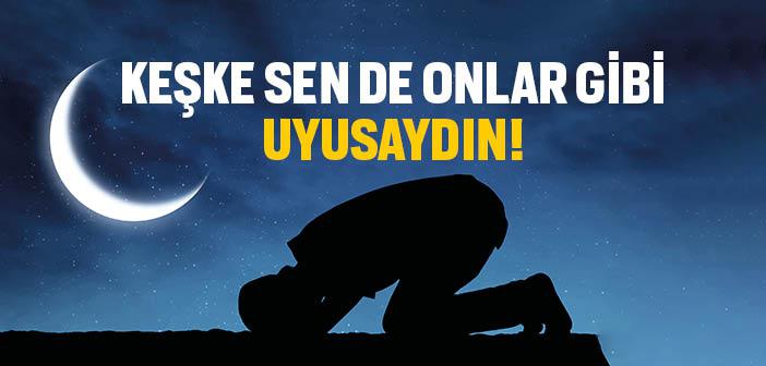 Keşke Sen de Onlar Gibi Uyusaydın!