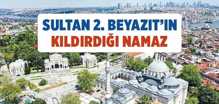 Sultan 2. Beyazıt’ın Kıldırdığı Namaz