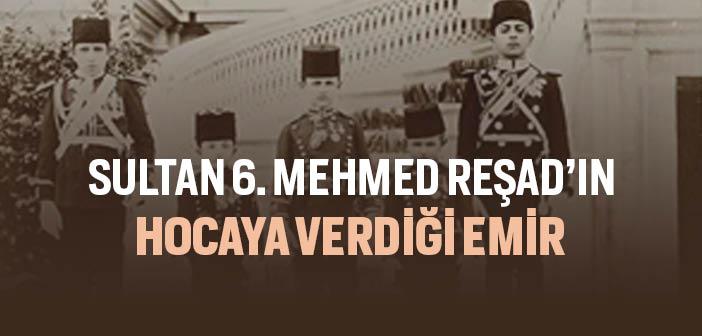 Sultan 6. Mehmed Reşad’ın Hocaya Verdiği Emir