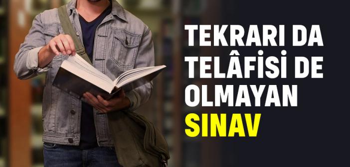 Tekrarı Da Telâfisi De Olmayan Sınav