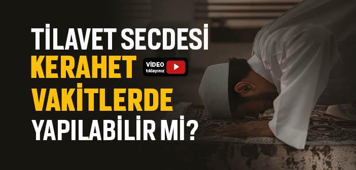 Tilavet Secdesi Kerahet Vaktinde Yapılır mı?