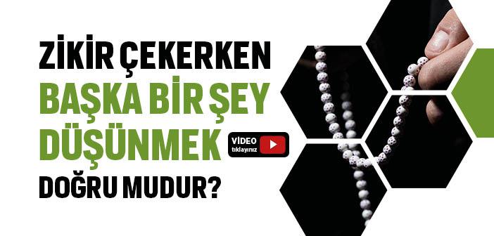 Zikir Çekerken Başka Bir Şey Düşünmek Doğru mu?