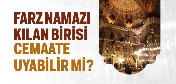 Farz Namazı Kılan Birisi Cemaate Uyabilir mi?