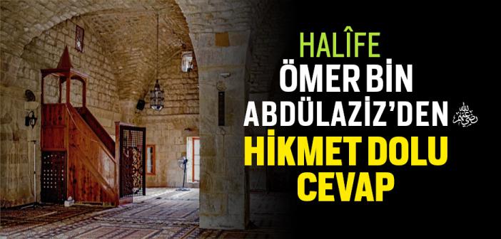 Halîfe Ömer Bin Abdülaziz’den (R.A) Hikmet Dolu Cevap