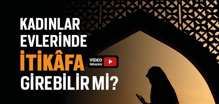 Hanımlar Evlerinde İtikafa Girebilir mi?