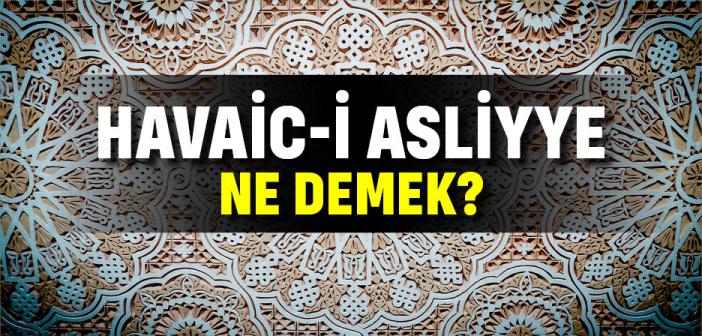 Havaic-i Asliyye Ne Demek? Kısaca Anlamı