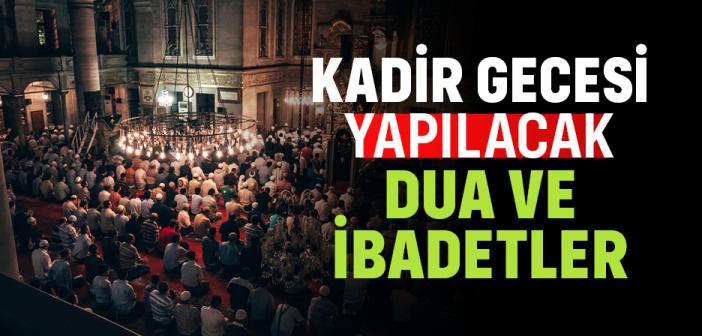 Kadir Gecesi Yapılacak Dua ve İbadetler Nelerdir?