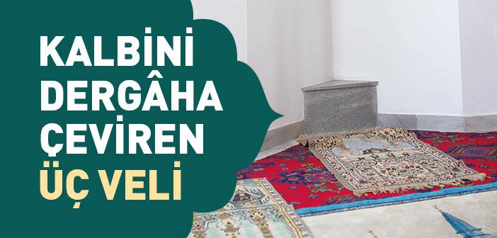 Kalbini Dergâha Çeviren Üç Veli