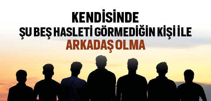 Kendisinde Şu Beş Hasleti Görmediğin Kişi İle Arkadaş Olma