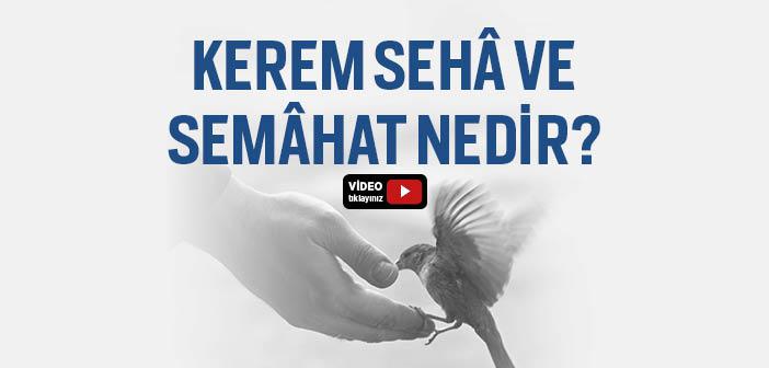 Kerem, Sehâ ve Semâhat Nedir?