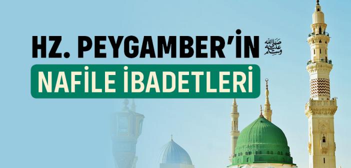 Peygamberimizin Nafile İbadetleri