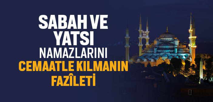 Sabah ve Yatsı Namazlarını Cemaatle Kılmanın Fazileti ile İlgili Hadisler