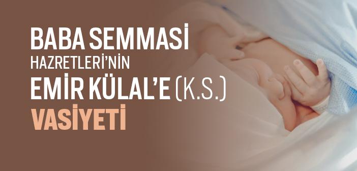 Baba Semmasi Hazretleri’nin Emir Külal’a (k.s.) Vasiyeti