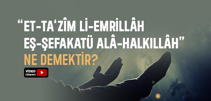 “Et-Ta‘zîm Li-Emrillâh, Eş-Şefakatü Alâ-Halkıllâh” Ne Demek?