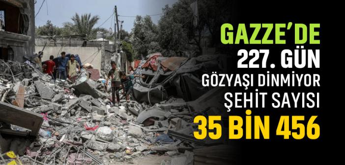 Katil İsrail'in 226 Gündür Saldırılarını Sürdürdüğü Gazze'de Şehit Sayısı 35 Bin 456'ya Çıktı
